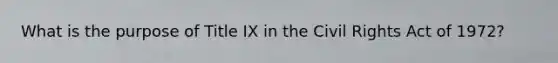 What is the purpose of Title IX in the Civil Rights Act of 1972?