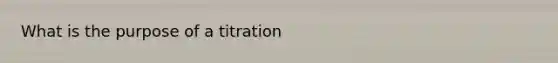 What is the purpose of a titration