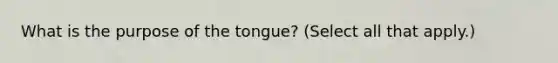 What is the purpose of the tongue? (Select all that apply.)