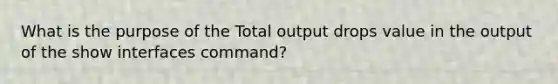 What is the purpose of the Total output drops value in the output of the show interfaces command?