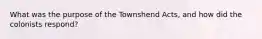 What was the purpose of the Townshend Acts, and how did the colonists respond?