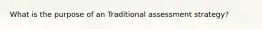 What is the purpose of an Traditional assessment strategy?