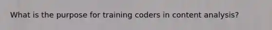 What is the purpose for training coders in content analysis?