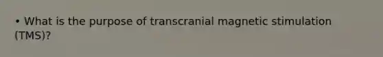 • What is the purpose of transcranial magnetic stimulation (TMS)?