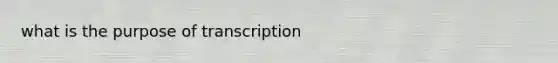 what is the purpose of transcription