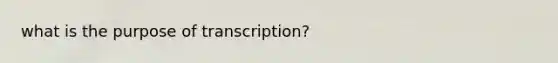 what is the purpose of transcription?