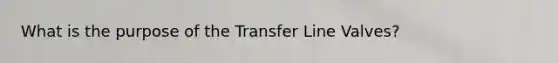 What is the purpose of the Transfer Line Valves?