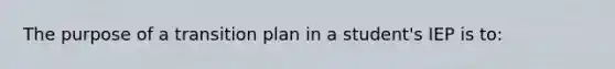 The purpose of a transition plan in a student's IEP is to: