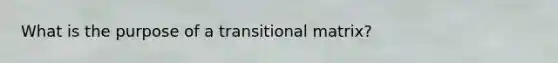 What is the purpose of a transitional matrix?