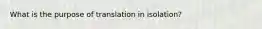 What is the purpose of translation in isolation?