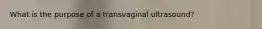 What is the purpose of a transvaginal ultrasound?