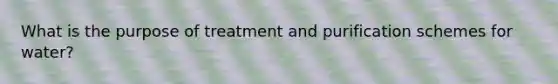 What is the purpose of treatment and purification schemes for water?