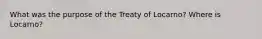 What was the purpose of the Treaty of Locarno? Where is Locarno?