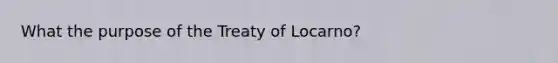 What the purpose of the Treaty of Locarno?