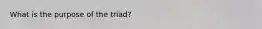 What is the purpose of the triad?
