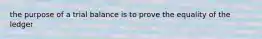 the purpose of a trial balance is to prove the equality of the ledger