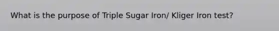 What is the purpose of Triple Sugar Iron/ Kliger Iron test?