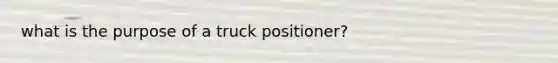 what is the purpose of a truck positioner?