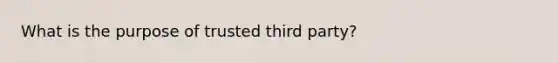 What is the purpose of trusted third party?