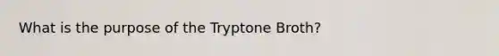 What is the purpose of the Tryptone Broth?