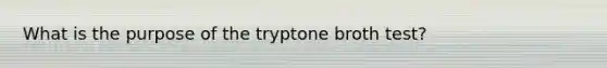 What is the purpose of the tryptone broth test?