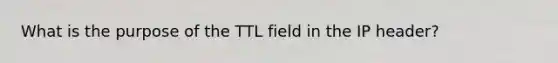 What is the purpose of the TTL field in the IP header?