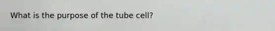 What is the purpose of the tube cell?