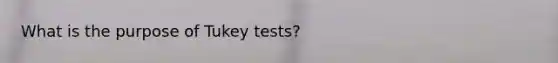 What is the purpose of Tukey tests?