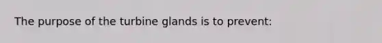 The purpose of the turbine glands is to prevent: