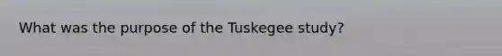 What was the purpose of the Tuskegee study?