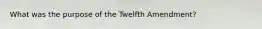 What was the purpose of the Twelfth Amendment?