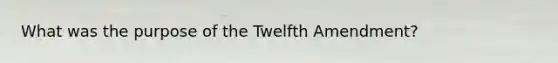 What was the purpose of the Twelfth Amendment?