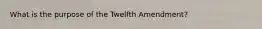 What is the purpose of the Twelfth Amendment?