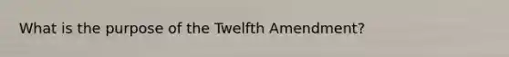 What is the purpose of the Twelfth Amendment?