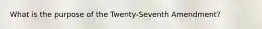 What is the purpose of the Twenty-Seventh Amendment?