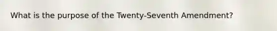 What is the purpose of the Twenty-Seventh Amendment?
