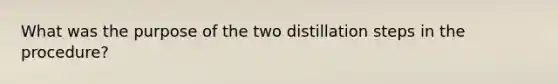 What was the purpose of the two distillation steps in the procedure?