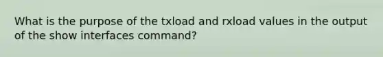 What is the purpose of the txload and rxload values in the output of the show interfaces command?