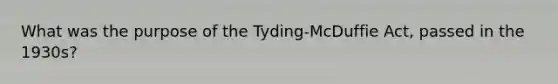 What was the purpose of the Tyding-McDuffie Act, passed in the 1930s?