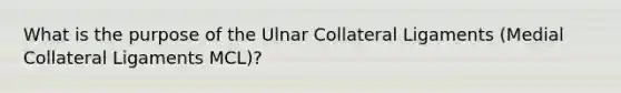 What is the purpose of the Ulnar Collateral Ligaments (Medial Collateral Ligaments MCL)?