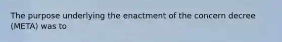 The purpose underlying the enactment of the concern decree (META) was to