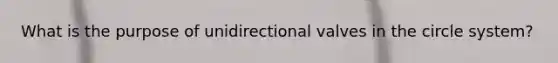 What is the purpose of unidirectional valves in the circle system?