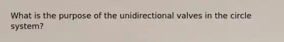 What is the purpose of the unidirectional valves in the circle system?