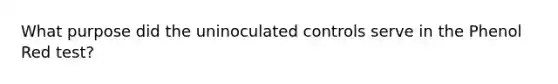 What purpose did the uninoculated controls serve in the Phenol Red test?