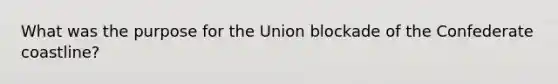 What was the purpose for the Union blockade of the Confederate coastline?