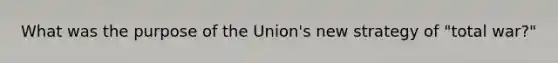 What was the purpose of the Union's new strategy of "total war?"