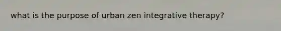 what is the purpose of urban zen integrative therapy?
