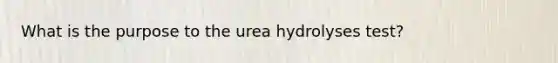 What is the purpose to the urea hydrolyses test?