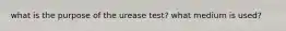what is the purpose of the urease test? what medium is used?