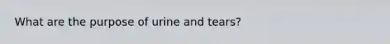 What are the purpose of urine and tears?